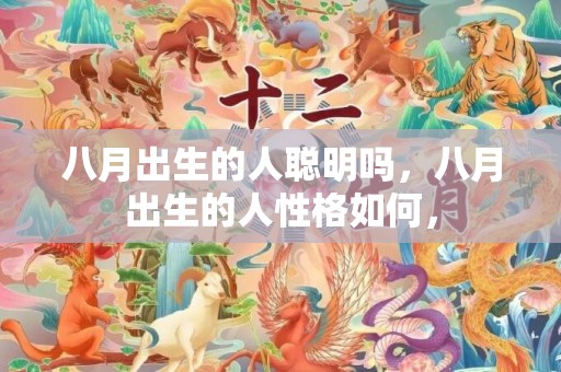 八月出生的人聪明吗，八月出生的人性格如何，