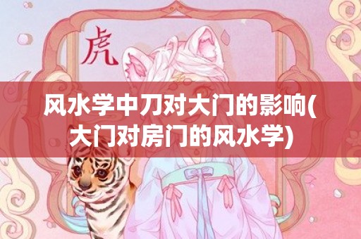 风水学中刀对大门的影响(大门对房门的风水学)