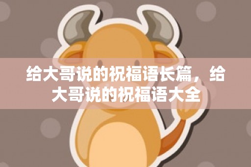 给大哥说的祝福语长篇，给大哥说的祝福语大全