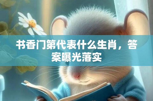 书香门第代表什么生肖，答案曝光落实