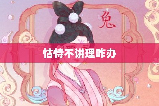怙恃不讲理咋办