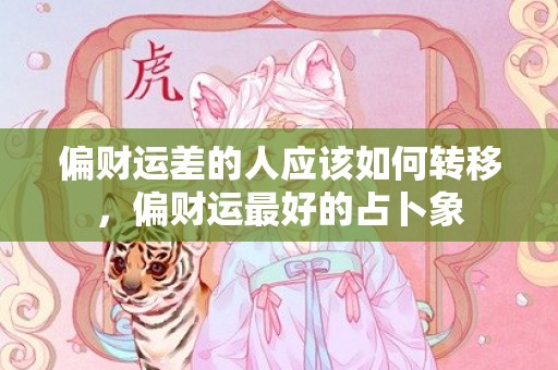 偏财运差的人应该如何转移，偏财运最好的占卜象