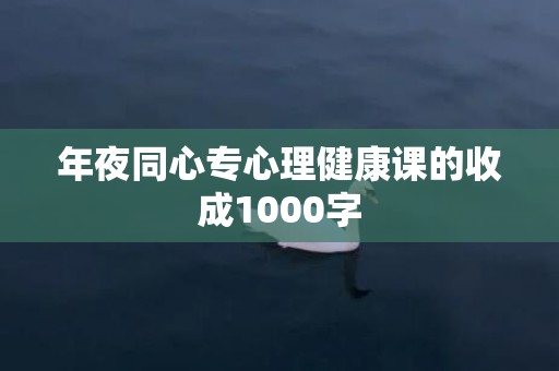 年夜同心专心理健康课的收成1000字