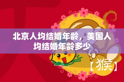 北京人均结婚年龄，美国人均结婚年龄多少