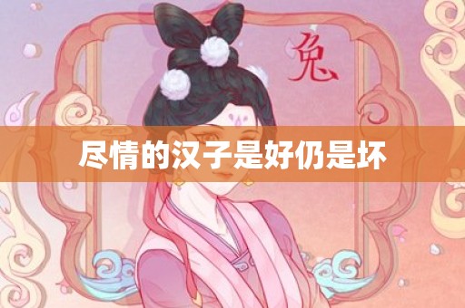 尽情的汉子是好仍是坏