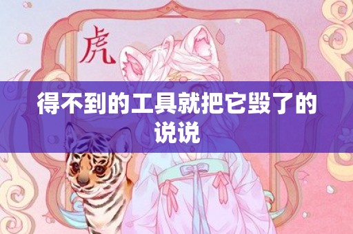 得不到的工具就把它毁了的说说