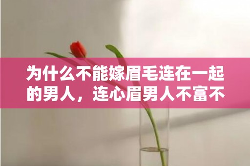 为什么不能嫁眉毛连在一起的男人，连心眉男人不富不贵吗，