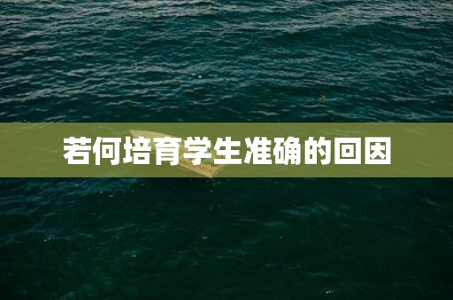 若何培育学生准确的回因