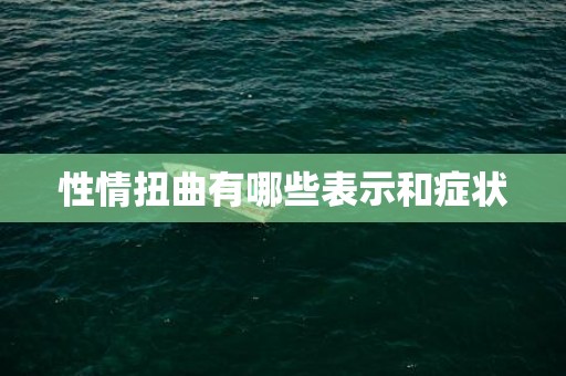 性情扭曲有哪些表示和症状