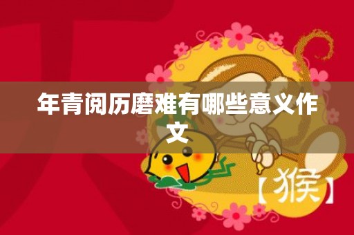 年青阅历磨难有哪些意义作文