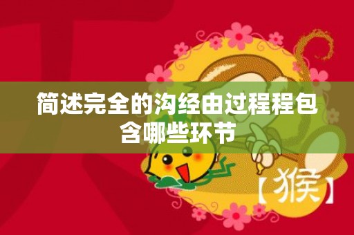 简述完全的沟经由过程程包含哪些环节