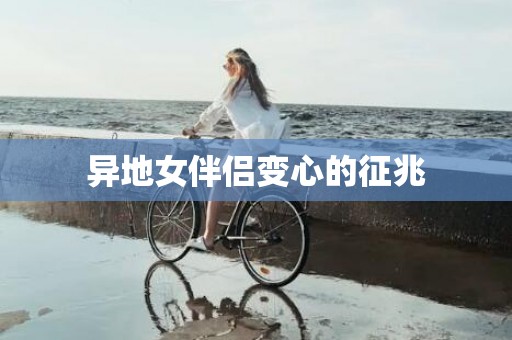 异地女伴侣变心的征兆