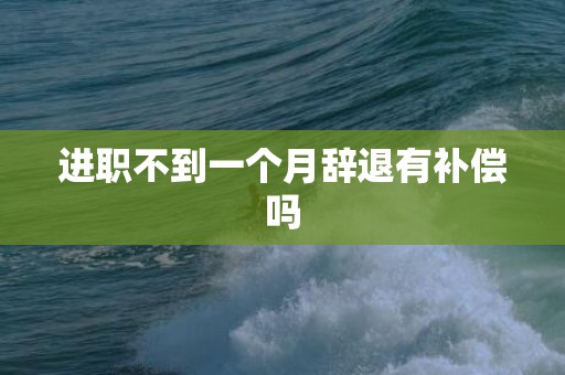 进职不到一个月辞退有补偿吗