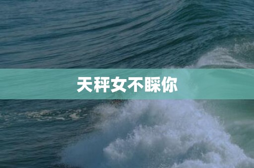 天秤女不睬你