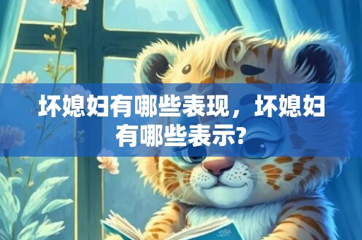 坏媳妇有哪些表现，坏媳妇有哪些表示?