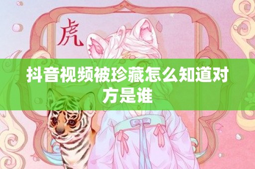 抖音视频被珍藏怎么知道对方是谁