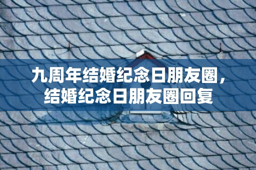 九周年结婚纪念日朋友圈，结婚纪念日朋友圈回复