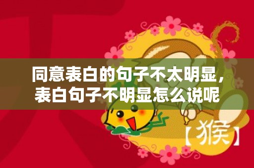 同意表白的句子不太明显，表白句子不明显怎么说呢