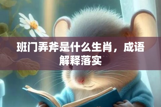 班门弄斧是什么生肖，成语解释落实