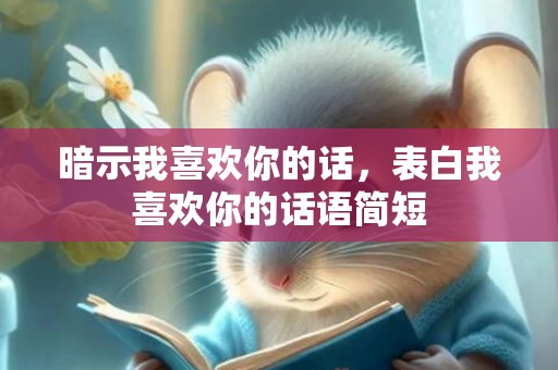暗示我喜欢你的话，表白我喜欢你的话语简短