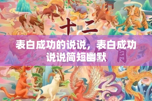 表白成功的说说，表白成功说说简短幽默