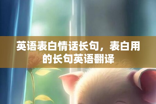 英语表白情话长句，表白用的长句英语翻译