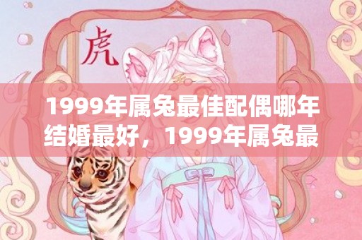1999年属兔最佳配偶哪年结婚最好，1999年属兔最佳结婚年