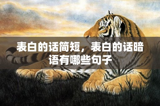 表白的话简短，表白的话暗语有哪些句子