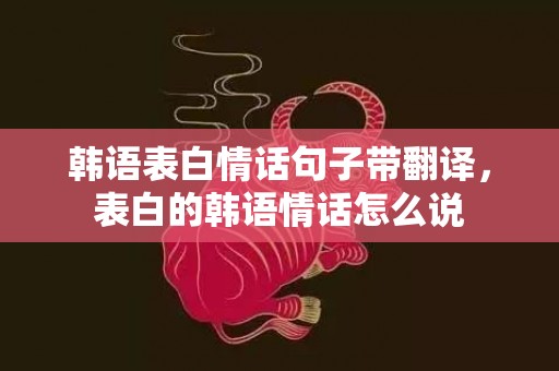 韩语表白情话句子带翻译，表白的韩语情话怎么说
