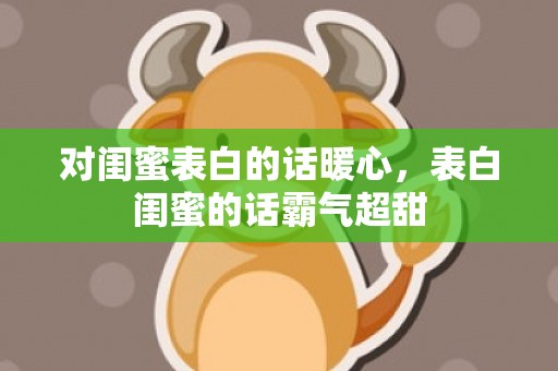 对闺蜜表白的话暖心，表白闺蜜的话霸气超甜