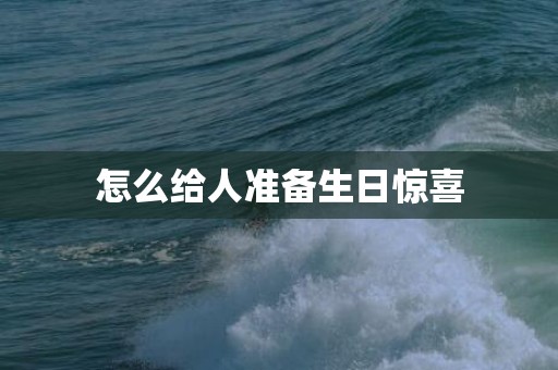 怎么给人准备生日惊喜