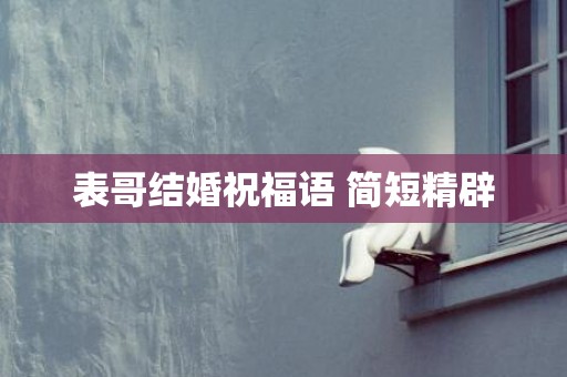 表哥结婚祝福语 简短精辟