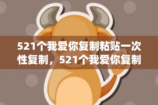 521个我爱你复制粘贴一次性复制，521个我爱你复制竖的带爱心(我爱你在qq里打成心形)