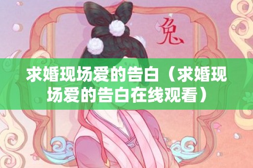 求婚现场爱的告白（求婚现场爱的告白在线观看）