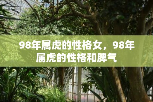 98年属虎的性格女，98年属虎的性格和脾气