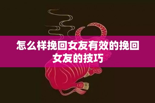 怎么样挽回女友有效的挽回女友的技巧