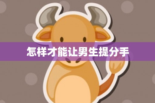怎样才能让男生提分手