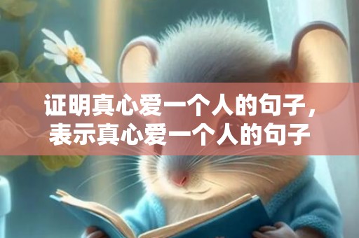 证明真心爱一个人的句子，表示真心爱一个人的句子