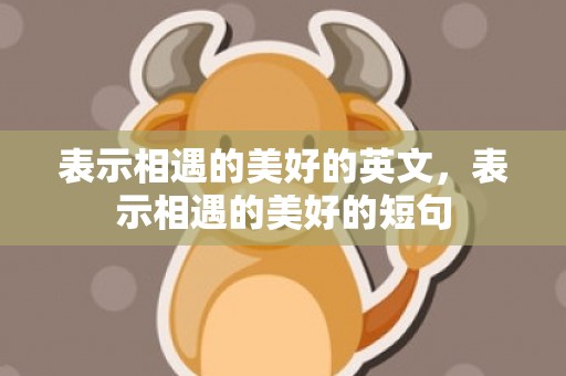 表示相遇的美好的英文，表示相遇的美好的短句