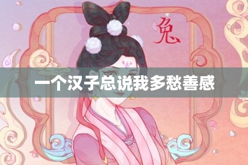 一个汉子总说我多愁善感