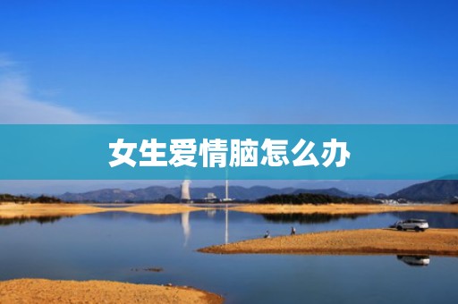 女生爱情脑怎么办