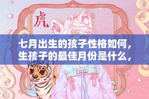 七月出生的孩子性格如何，生孩子的最佳月份是什么，