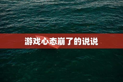 游戏心态崩了的说说