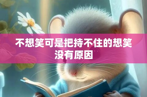 不想笑可是把持不住的想笑没有原因