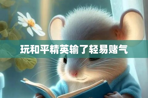 玩和平精英输了轻易赌气