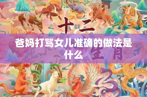 爸妈打骂女儿准确的做法是什么