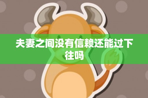 夫妻之间没有信赖还能过下往吗