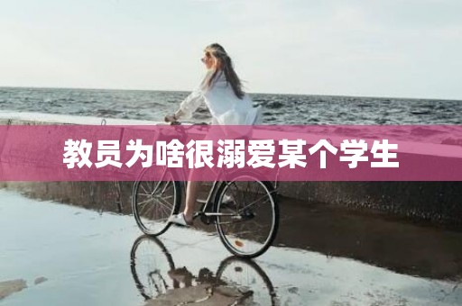 教员为啥很溺爱某个学生
