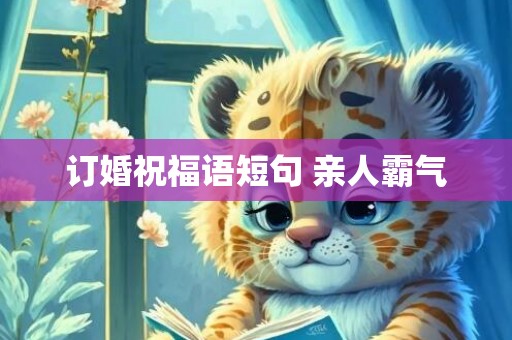 订婚祝福语短句 亲人霸气