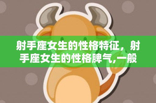 射手座女生的性格特征，射手座女生的性格脾气,一般人玩不过射手女